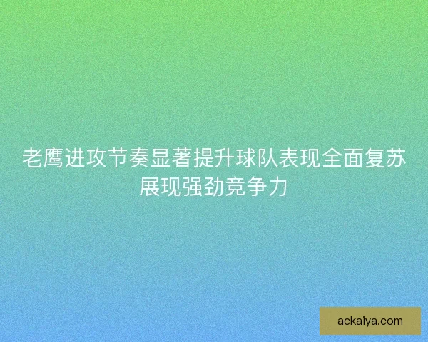 老鹰进攻节奏显著提升球队表现全面复苏展现强劲竞争力